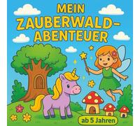 Mein Zauberwaldabenteuer - Malbuch für Kinder ab 5 Jahre: Mit Einhörnern, Feen, Tieren und magischen Szenen - über 20 süße Ausmalbilder für kleine Künstler (Meine Malbücher für Kinder ab 5 Jahre)