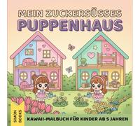 Mein zuckersüßes Puppenhaus - Kawaii-Malbuch für Kinder ab 5 Jahren: Niedliches Malbuch mit 52 Puppenhaus- und Gartenmotiven zum Ausmalen für Kinder und Erwachsene