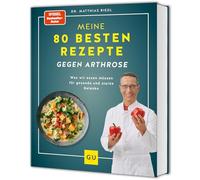 Meine 80 besten Rezepte gegen Arthrose: Was wir essen müssen für gesunde und starke Gelenke