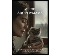 Meine Adoptivmama: Eine herzergreifende Rettungsgeschichte aus den Augen einer Katze: 1 (Memoiren)