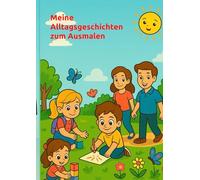 Meine Alltagsgeschichten zum Ausmalen: Zum Vorlesen, Staunen und Ausmalen - Geschichten aus dem Alltag für Kinder