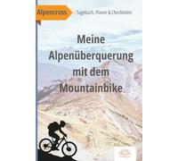 Meine Alpenüberquerung mit dem Mountainbike: Alpencross Tagebuch, Planer & Checklisten - Dein persönliches Erinnerungsbuch für dein Fahrrad-Abenteuer