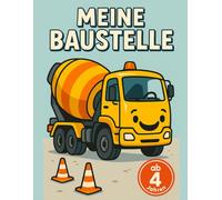 MEINE BAUSTELLE: Bagger Malbuch für Kinder ab 4 Jahren: 40 starke Fahrzeuge auf der Baustelle, Malspaß für Kindergarten & Vorschule