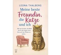 Meine beste Freundin, die Katze und ich: Wie wir lernten, die Welt durch die Augen einer Diva auf vier Pfoten zu sehen.