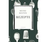 Meine besten Rezepte: Rezeptbuch zum selber Schreiben: Halte deine persönlichen Lieblingsrezepte und besten Kochideen für immer fest.