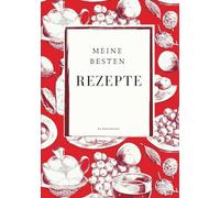 Meine besten Rezepte: Rezeptbuch zum Selberschreiben - Lieblingsrezepte sammeln, Kochideen festhalten & eigene Familienrezepte bewahren