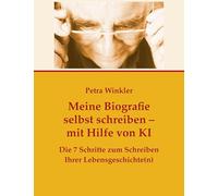 Meine Biografie selbst schreiben mit Hilfe von KI (Künstlicher Intelligenz): Die 7 Schritte zum Schreiben Ihrer Lebensgeschichte(n)