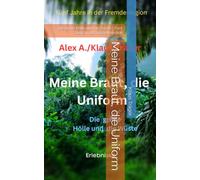 Meine Braut, die Uniform: Die grüne Hölle und die Wüste - Fünf Jahre in der Fremdenlegion
