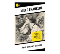 Meine brillante Karriere: Eine Coming-of-Age-Geschichte über Selbstfindung, Frauenemanzipation und das Pionierleben im kolonialen Australien