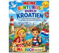 Meine bunte Reise durch Kroatien: Das kroatische ABC zum Ausmalen und Entdecken für Kinder ab 6 Jahren - berühmte Orte, Erfindungen und Schätze von A bis Ž