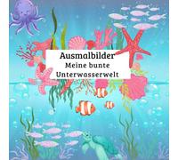 Meine bunte Unterwasserwelt Ausmalbuch: Ein liebevolles Ausmalbuch mit Meeresfreunden für Kinder ab 3 Jahren