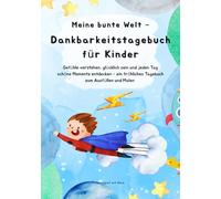 Meine bunte Welt - Dankbarkeitstagebuch für Kinder: Gefühle ausdrücken & Achtsamkeit üben - Kreatives Tagebuch ab 7 Jahren für Jungs | Zum Ausfüllen, Malen & schöne Momente festhalten