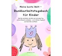 Meine bunte Welt - Dankbarkeitstagebuch für Kinder: Gefühle ausdrücken & Achtsamkeit üben - Kreatives Tagebuch ab 7 Jahren für Mädchen | Zum Ausfüllen, Malen & schöne Momente festhalten