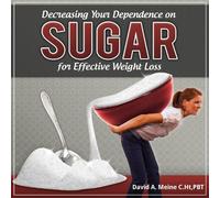 Meine, David A. - Decreasing Your Dependence on Sugar for Effective