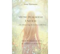 Meine Dualseele und ich - die schönste Lüge, die du dir je erzählt hast: Dein Workbook für Klarheit und Heilung