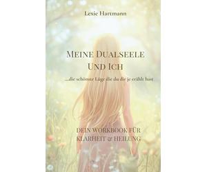 Meine Dualseele und ich - die schönste Lüge, die du dir je erzählt hast: Dein Workbook für Klarheit und Heilung