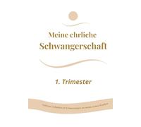 Meine ehrliche Schwangerschaft - 1. Trimester: Dein persönliches Journal für Gedanken, Gefühle und Erinnerungen in den ersten Wochen - mit ... Begleiter durch eine besondere Zeit
