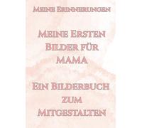 Meine Erinnerungen für MAMA - Ein Bilderbuch zum Mitgestalten: Meine ersten Bilder und liebevoll erschaffenen Kunstwerke als Erinnerung in einem Buch für meine MAMA