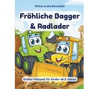 Meine erste Baustelle - Fröhliche Bagger & Radlader: Malbuch für Kinder ab 2 Jahren - Baustellenfahrzeuge mit großen Flächen und einfachen Motiven
