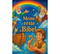 Meine erste Bibel: Die schönsten Geschichten aus dem Alten und Neuen Testament - liebevoll erzählt und farbenfroh illustriert