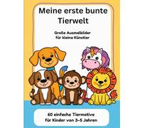 Meine erste bunte Tierwelt: 60 einfache Tiermotive für Kinder von 3-5 Jahren