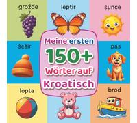 Meine ersten 150+ Wörter auf Kroatisch: Deutsch-Kroatisches Bildwörterbuch für Kinder (2-7 Jahre) | Erste Wörter spielerisch entdecken - Zweisprachig ... | Dvojezična slikovnica Njemački-Hrvatski