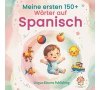 Meine ersten 150+ Wörter auf Spanisch: Zweisprachiges Bildwörterbuch Deutsch-Spanisch für Kinder: Der ideale Wortschatz-Trainer für Kindergarten und ... Illustrationen für den frühen Spracherwerb