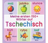 Meine ersten 150+ Wörter auf Tschechisch: Tschechisch lernen für Kinder | Zweisprachiges Bilderbuch Deutsch-Tschechisch | Für Kinder von 2 bis 7 Jahren