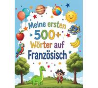 Meine ersten 500+ Wörter auf Französisch: Zweisprachiges Bildwörterbuch Deutsch-Französisch für Kinder ab 4 Jahren - Spielerisch erste Vokabeln lernen für Kindergarten, Vorschule und Grundschule