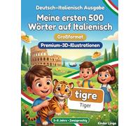 Meine ersten 500 Wörter auf Italienisch: Ein zweisprachiges 3D-Bildwörterbuch für Kinder von 3-8 Jahren | Erstes Vokabular für Kleinkinder, Vorschule, Kindergarten und junge Lerner