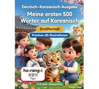 Meine ersten 500 Wörter auf Koreanisch: Ein zweisprachiges 3D-Bildwörterbuch für Kinder von 3-8 Jahren | Erstes Vokabular für Kleinkinder, Vorschule, Kindergarten und junge Lerner
