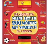 Meine ersten 800 Wörter auf Spanisch: Zweisprachiges Bilderbuch - Buch zum Spanisch lernen für Anfänger - Erstes Lernen Spanisch Deutsch Wörterbuch ... mit farbigen Bildern zu Themen des Alltags.