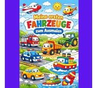 Meine ersten Fahrzeuge zum Ausmalen: Meine ersten Fahrzeuge zum Ausmalen: Von Feuerwehrauto, Polizeiauto und Bagger bis hin zu Traktor, Zug, Flugzeug und Rakete