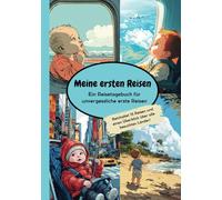 Meine ersten Reisen - Ein Reisetagebuch für unvergessliche erste Reisen: Reisetagebuch ab Geburt mit Platz für die ersten 15 Reisen und vieles mehr. Erinnerungsbuch für Eltern und Familien