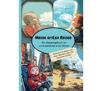 Meine ersten Reisen - Ein Reisetagebuch für unvergessliche erste Reisen: Reisetagebuch ab Geburt mit Platz für die ersten 15 Reisen und vieles mehr. Erinnerungsbuch für Eltern und Familien