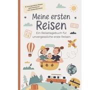 Meine ersten Reisen - Ein Reisetagebuch für unvergessliche erste Reisen: Reisetagebuch ab Geburt mit Platz für die ersten 15 Reisen und vieles mehr. Erinnerungsbuch für Eltern und Familien