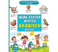 Meine Ersten Wörter auf Arabisch: Mein Bildwörterbuch Deutsche Arabisch, 150 Wörter Alltag | Arabisch lernen für Kinder: Wörter aus dem Deutschen ins klassische Arabisch übersetzt