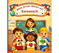 Meine ersten wörter auf Koreanisch: Illustriertes Kinderwörterbuch für Anfänger - 450 grundlegende Wörter zum Erlernen der koreanischen Sprache.