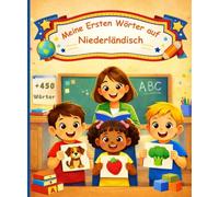 Meine ersten wörter auf Niederländisch: Illustriertes Kinderwörterbuch für Anfänger - 450 grundlegende Wörter zum Erlernen der niederländischen Sprache.
