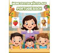 Meine Ersten Wörter Portugiesisch: Zweisprachiges Bilderbuch für Kinder: Portugiesisch Lernen für Anfänger und Kinder | Livros em Portugues Para Criancas.