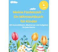 Meine Fastenzeit - Ein Mitmachbuch für Kinder: Mit Ausmalbildern, Bibelversen und Aufgaben für jede Woche