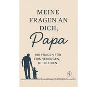 Meine Fragen an Dich, Papa: 100 Fragen für Erinnerungen die bleiben.