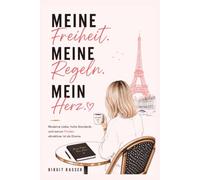 Meine Freiheit. Meine Regeln. Mein Herz.: Moderne Liebe, hohe Standards und warum Frieden inzwischen attraktiver ist als Drama. (Trilogie der Selbstbestimmung)