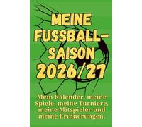 Meine Fußballsaison 2026/27 Fußballbuch für Fußballspieler: Mein Kalender, meine Spiele, meine Turniere, meine Mitspieler und meine Erinnerungen.