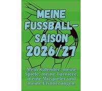 Meine Fußballsaison 2026/27 Fußballbuch für junge Fußballer: Mein Kalender, meine Spiele, meine Turniere, meine Mitspieler und meine Erinnerungen.