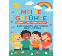 Meine Gefühle - Ein Mal-und Mitmachbuch: Entdecke, male und verstehe deine Emotionen