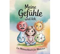 Meine Gefühle und ich. Ein Mitmachbuch, das Mädchen dabei unterstützt, ihre Gefühle zu verstehen und zu fühlen