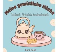 Meine gemütliche Küche: Malbuch: Einfach & Ausdrucksstark. 25+ liebevolle Designs für Erwachsene, Senioren und Anfänger zur Entspannung.