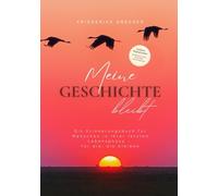 Meine Geschichte bleibt: Ein Erinnerungsbuch für Menschen in ihrer letzten Lebensphase - für die, die bleiben