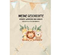 Meine Geschichte - Vorher, während und danach: Ein liebevolles Erinnerungsbuch für Baby & Familie - Schwangerschaft, Geburt und die ersten Jahre festhalten | Perfektes Geschenk zur Baby Shower